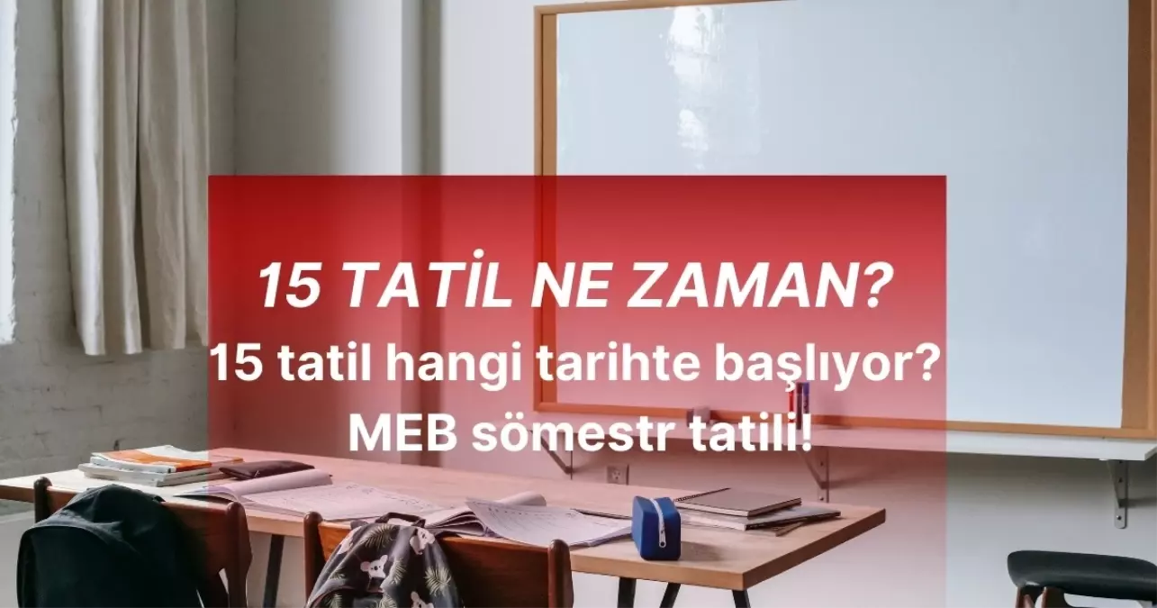 15 TATİL NE ZAMAN? 15 tatil hangi tarihte başlıyor? MEB sömestr tatili!