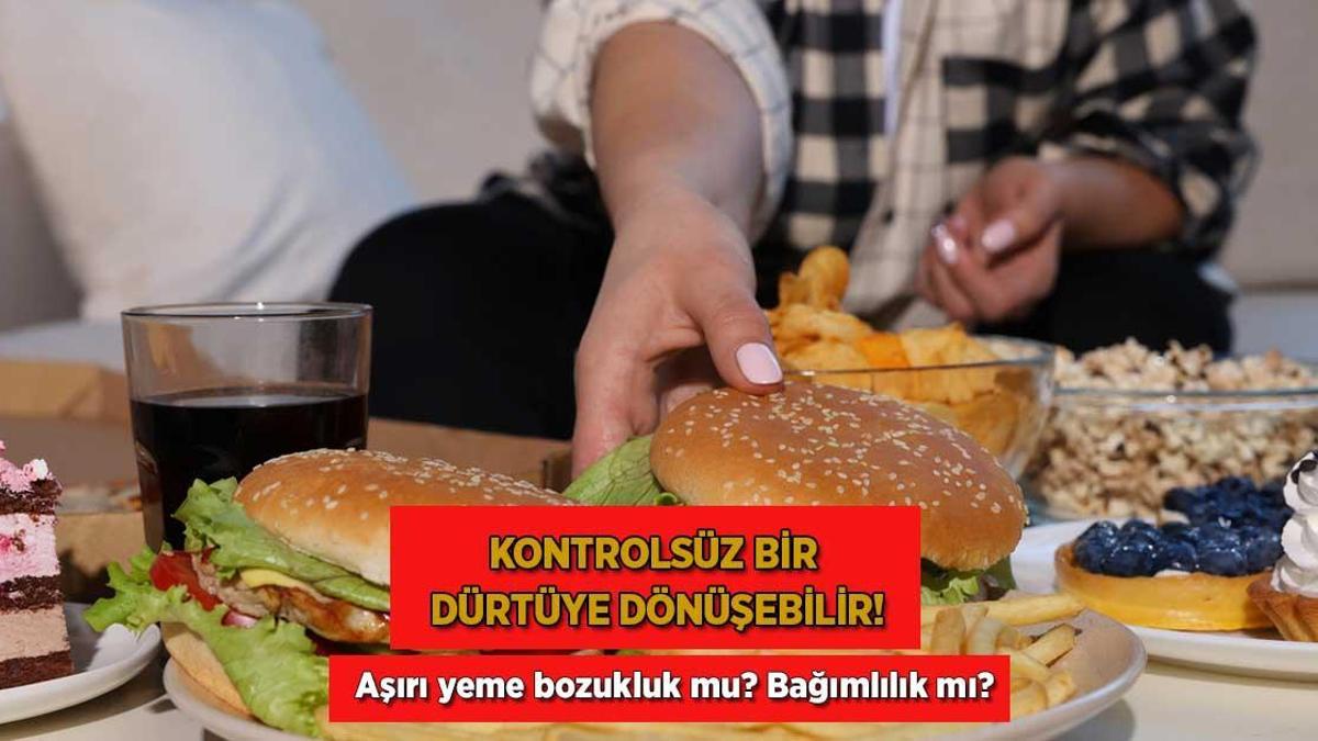 Kontrolsüz bir dürtüye dönüşebilir! Aşırı yeme bozukluk mu? Bağımlılık mı?